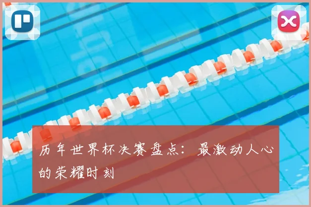 历年世界杯决赛盘点:最激动人心的荣耀时刻