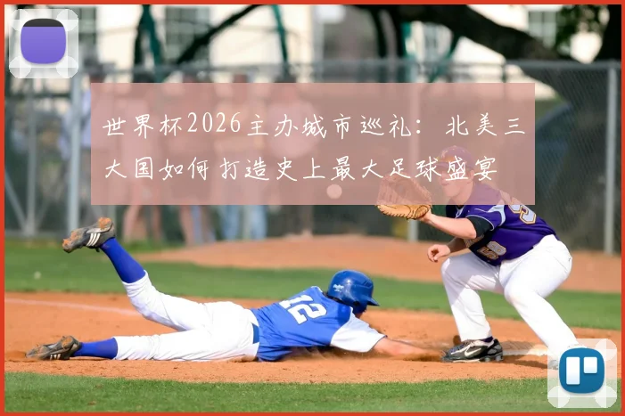 世界杯2026主办城市巡礼：北美三大国如何打造史上最大足球盛宴