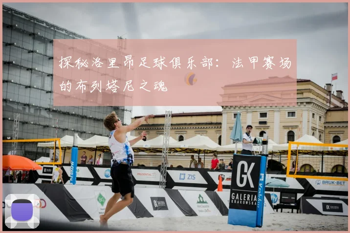 探秘洛里昂足球俱乐部：法甲赛场的布列塔尼之魂