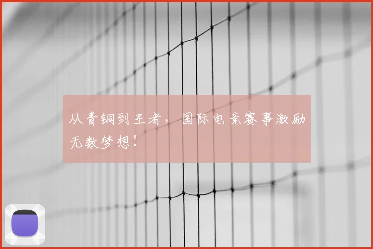 从青铜到王者,国际电竞赛事激励无数梦想!
